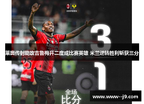 莱奥传射助攻吉鲁梅开二度成比赛英雄 米兰逆转胜利斩获三分