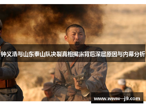 钟义浩与山东泰山队决裂真相揭露背后深层原因与内幕分析 钟义浩与山东泰山队决裂真相揭露背后深层原因与内幕分析