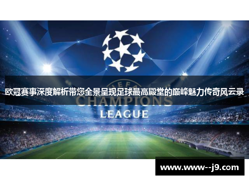 欧冠赛事深度解析带您全景呈现足球最高殿堂的巅峰魅力传奇风云录 欧冠赛事深度解析带您全景呈现足球最高殿堂的巅峰魅力传奇风云录