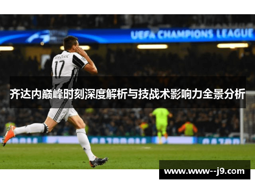 齐达内巅峰时刻深度解析与技战术影响力全景分析