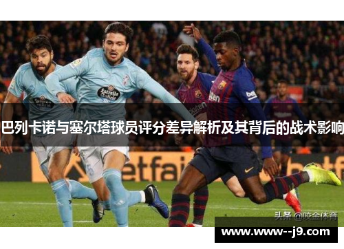 巴列卡诺与塞尔塔球员评分差异解析及其背后的战术影响