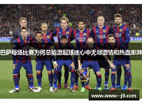 巴萨每场比赛为何总能激起球迷心中无尽激情和热血澎湃