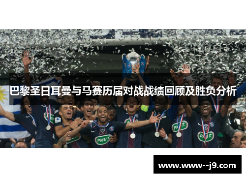 巴黎圣日耳曼与马赛历届对战战绩回顾及胜负分析