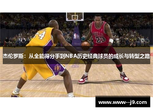杰伦罗斯：从全能得分手到NBA历史经典球员的成长与转型之路
