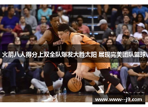 火箭八人得分上双全队爆发大胜太阳 展现完美团队篮球