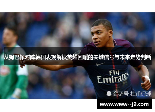 从姆巴佩对阵韩国表现解读英超回暖的关键信号与未来走势判断