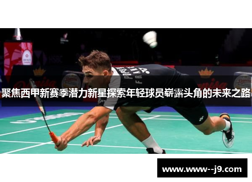 聚焦西甲新赛季潜力新星探索年轻球员崭露头角的未来之路 聚焦西甲新赛季潜力新星探索年轻球员崭露头角的未来之路