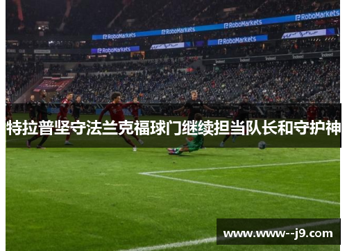 特拉普坚守法兰克福球门继续担当队长和守护神