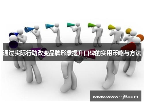 通过实际行动改变品牌形象提升口碑的实用策略与方法
